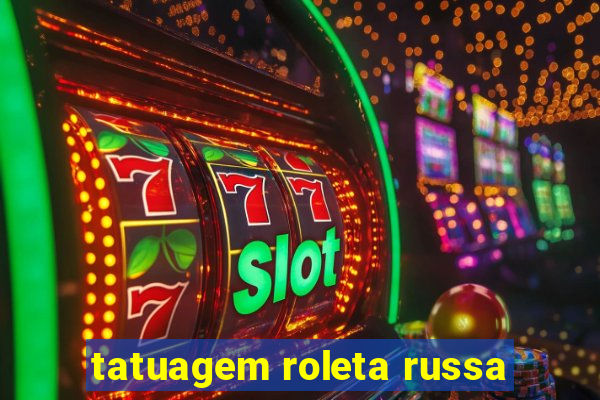 tatuagem roleta russa